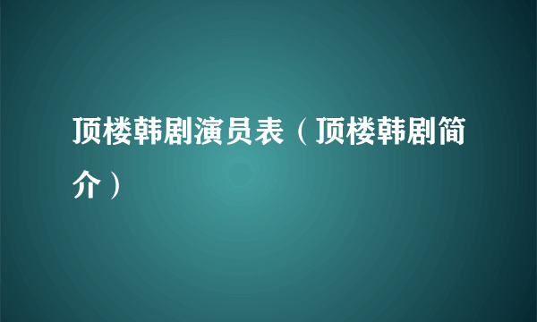 顶楼韩剧演员表（顶楼韩剧简介）