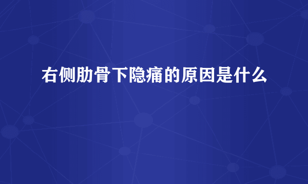 右侧肋骨下隐痛的原因是什么