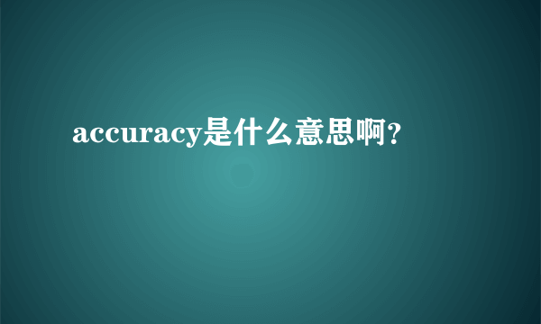 accuracy是什么意思啊？