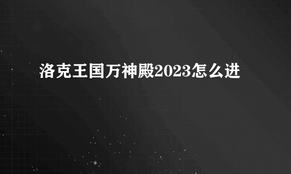 洛克王国万神殿2023怎么进