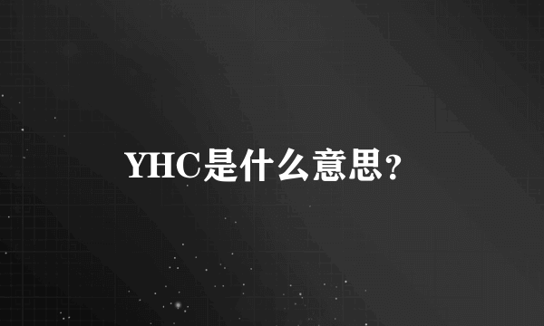 YHC是什么意思？