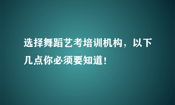 选择舞蹈艺考培训机构，以下几点你必须要知道！