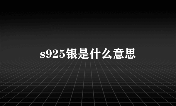 s925银是什么意思