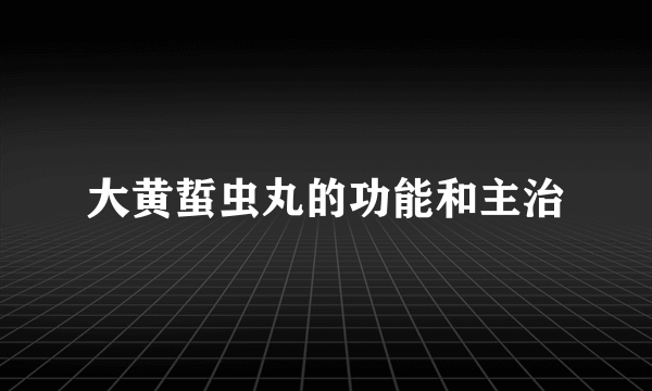 大黄蜇虫丸的功能和主治