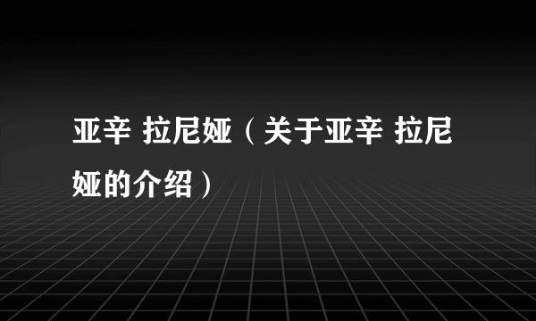 亚辛 拉尼娅（关于亚辛 拉尼娅的介绍）