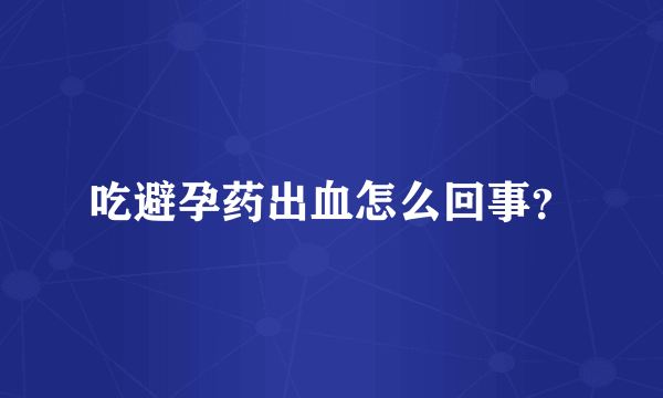 吃避孕药出血怎么回事？