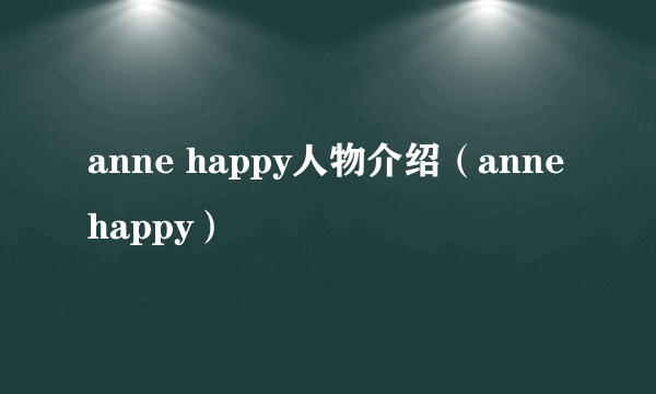 anne happy人物介绍（anne happy）