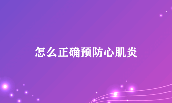 怎么正确预防心肌炎