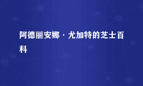 阿德丽安娜·尤加特的芝士百科