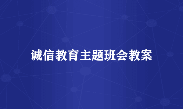 诚信教育主题班会教案