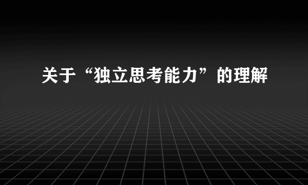 关于“独立思考能力”的理解