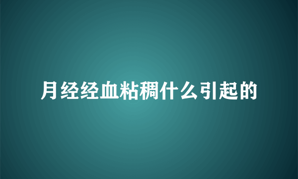 月经经血粘稠什么引起的