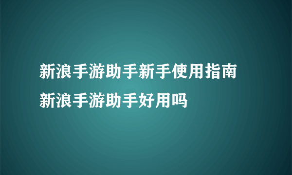 新浪手游助手新手使用指南 新浪手游助手好用吗