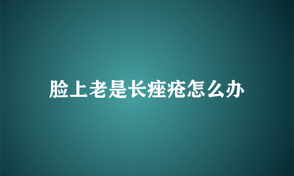 脸上老是长痤疮怎么办