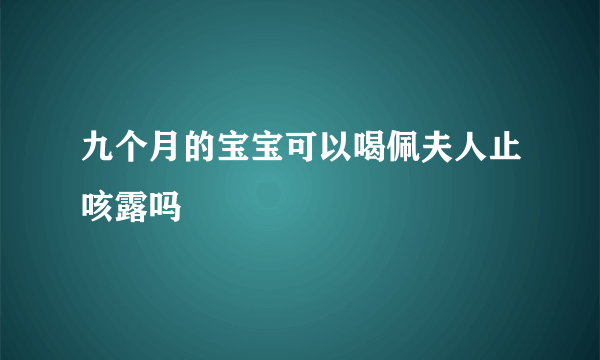 九个月的宝宝可以喝佩夫人止咳露吗