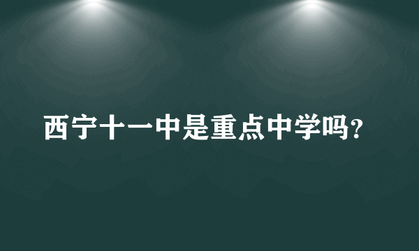 西宁十一中是重点中学吗？