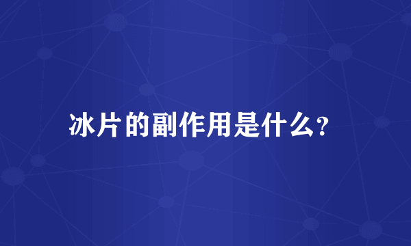 冰片的副作用是什么？