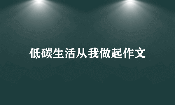 低碳生活从我做起作文