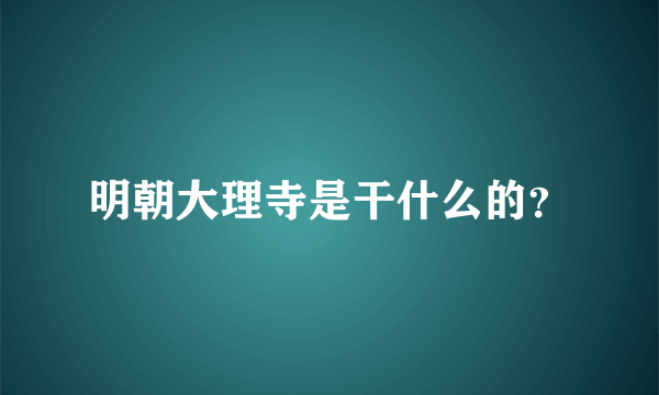 明朝大理寺是干什么的？