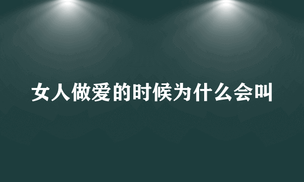 女人做爱的时候为什么会叫