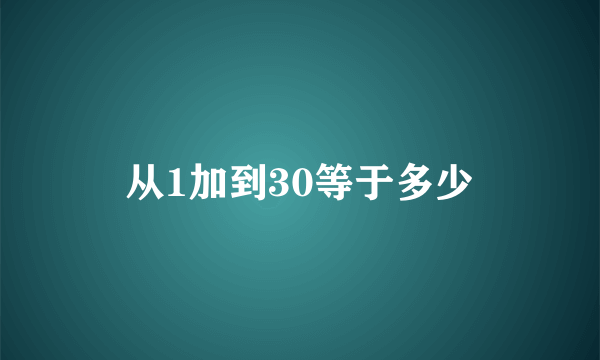 从1加到30等于多少