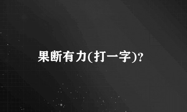 果断有力(打一字)？