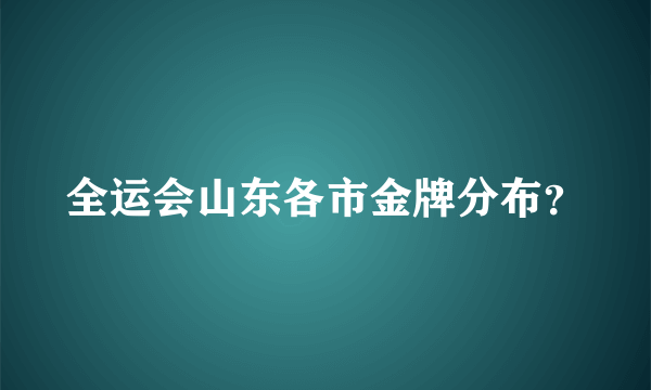 全运会山东各市金牌分布？