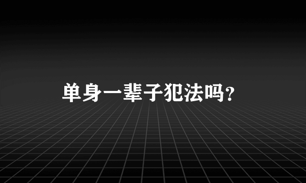 单身一辈子犯法吗？