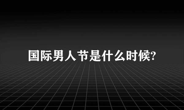 国际男人节是什么时候?