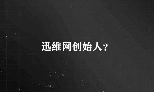 迅维网创始人？