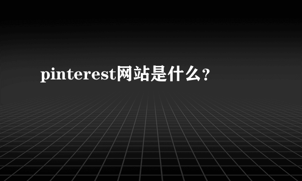 pinterest网站是什么？