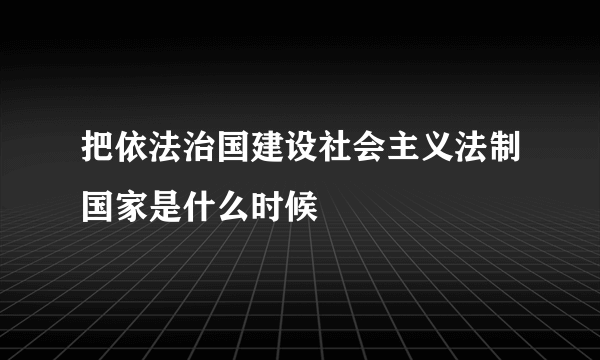 把依法治国建设社会主义法制国家是什么时候