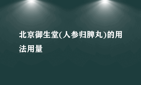 北京御生堂(人参归脾丸)的用法用量