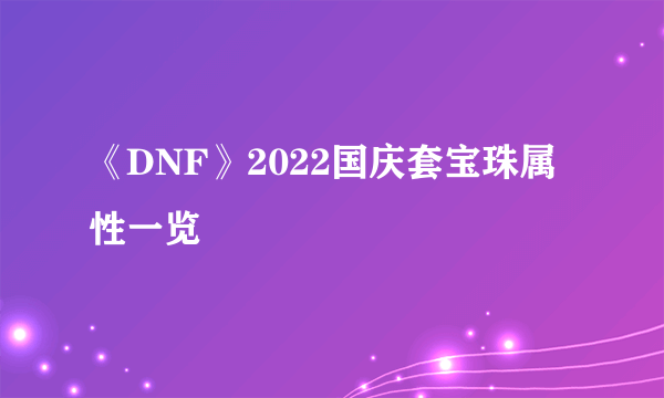 《DNF》2022国庆套宝珠属性一览