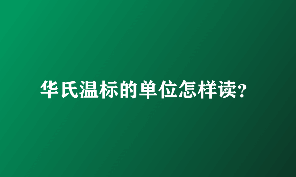 华氏温标的单位怎样读？