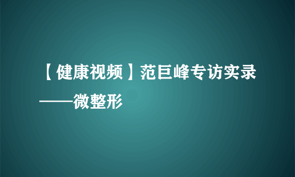 【健康视频】范巨峰专访实录——微整形