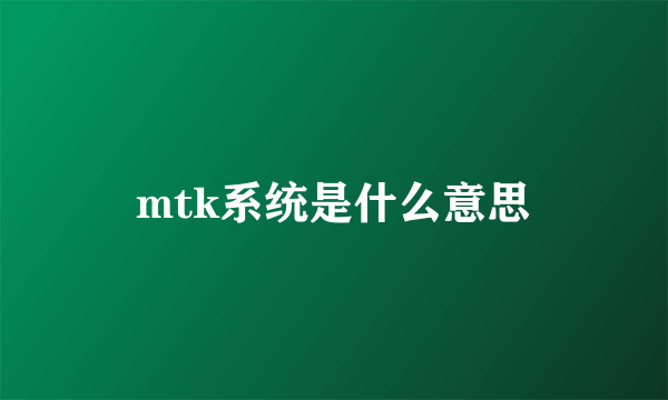 mtk系统是什么意思