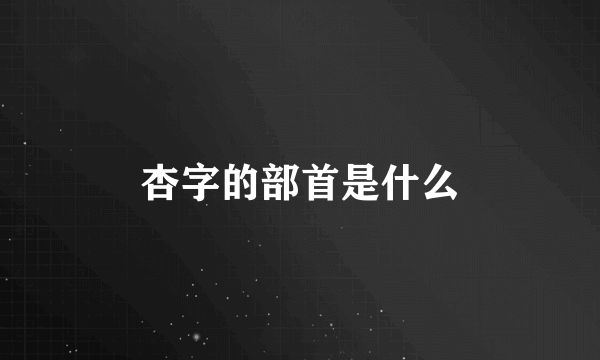 杏字的部首是什么