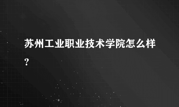 苏州工业职业技术学院怎么样？