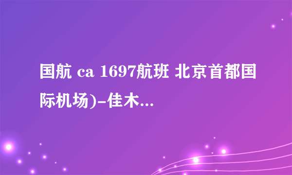 国航 ca 1697航班 北京首都国际机场)-佳木斯(佳木斯机场)在哪个航班登机