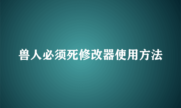 兽人必须死修改器使用方法