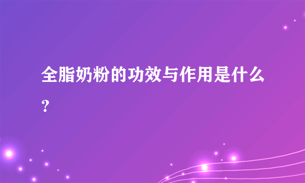 全脂奶粉的功效与作用是什么？