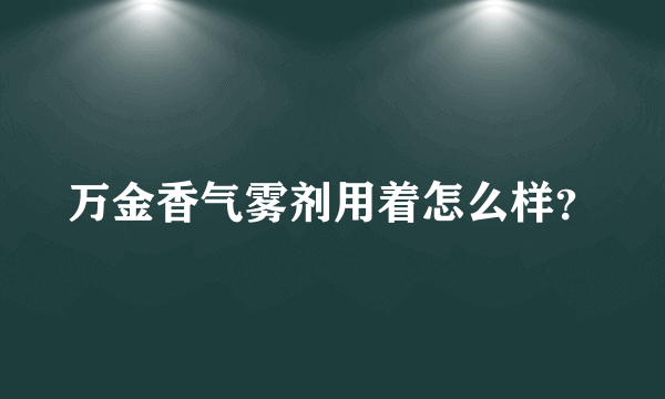 万金香气雾剂用着怎么样？