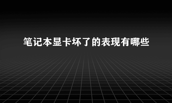 笔记本显卡坏了的表现有哪些