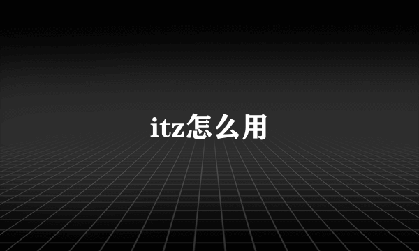 itz怎么用