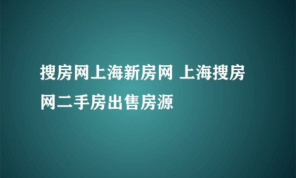 搜房网上海新房网 上海搜房网二手房出售房源