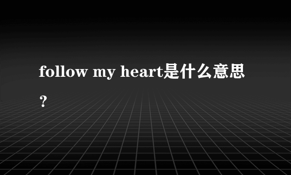 follow my heart是什么意思？