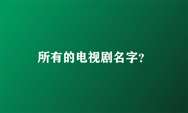 所有的电视剧名字？