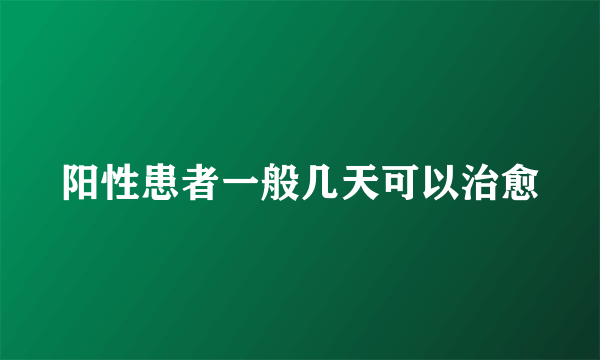 阳性患者一般几天可以治愈