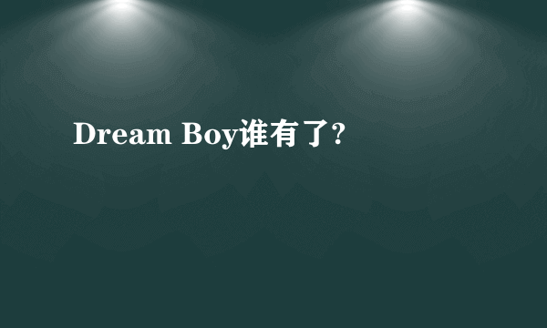 Dream Boy谁有了?